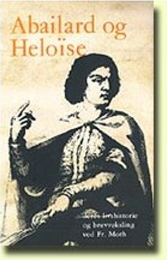Abailard Og Heloise  Deres Livshistorie Og Brevveksling   Fr Moth   Bog