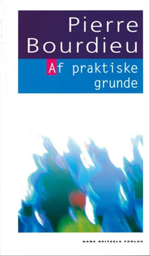 Af Praktiske Grunde   Pierre Bourdieu   Bog