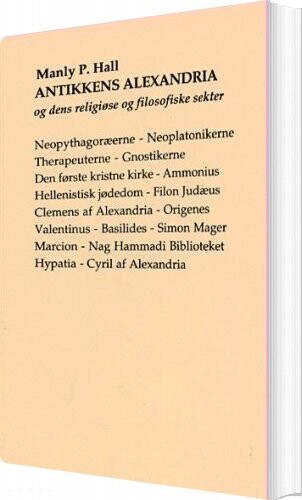 Antikkens Alexandria Og Dens Religiøse Og Filosofiske Sekter   Manly Palmer Hall   Bog