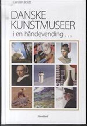 Danske Kunstmuseer I En Håndevending   Carsten Boldt   Bog