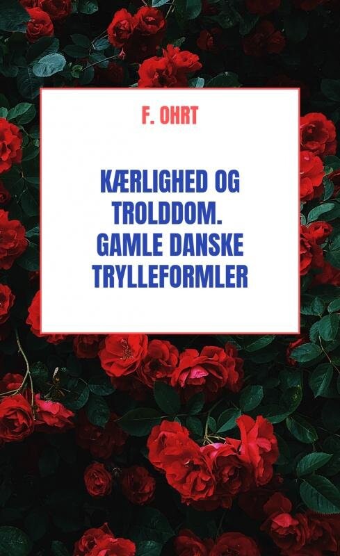 Kærlighed Og Trolddom  Gamle Danske Trylleformler   F  Ohrt   Bog
