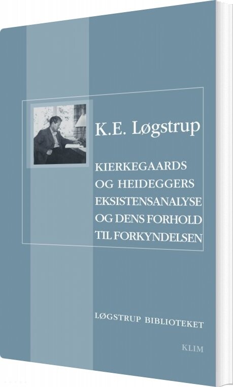 Kierkegaards Og Heideggers Eksistensanalyse Og Dens Forhold Til Forkyndelsen   K E  Løgstrup   Bog