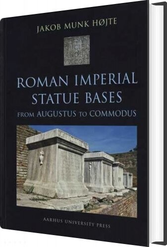 Roman Imperial Statue Bases From Augustus To Commodus   Jakob Munk Højte   English Book