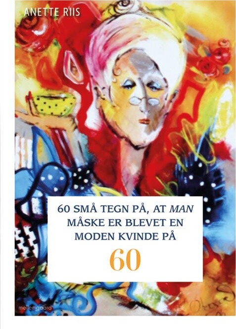 60 Små Tegn På  At Man Måske Er Blevet En Moden Kvinde På 60   Anette Riis   Bog