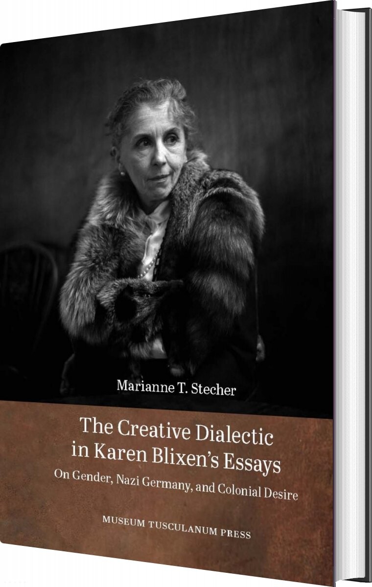 The Creative Dialectic In Karen Blixen S Essays   Marianne T  Stecher   English Book