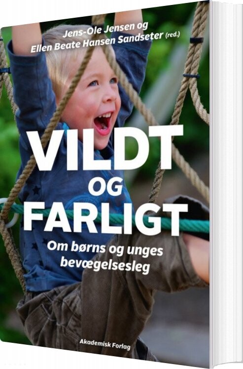 Vildt Og Farligt   Om Børns Og Unges Bevægelseslege   Ellen Beate Sandseter Hansen   Bog