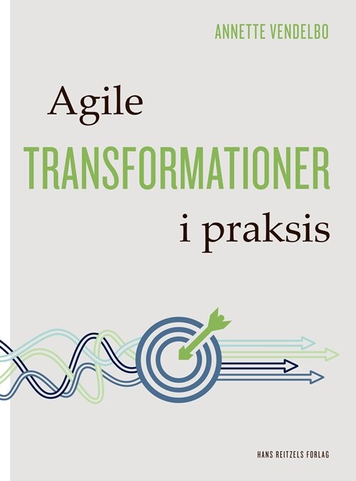 Agile Transformationer I Praksis   Annette Godsk Vendelbo   Bog