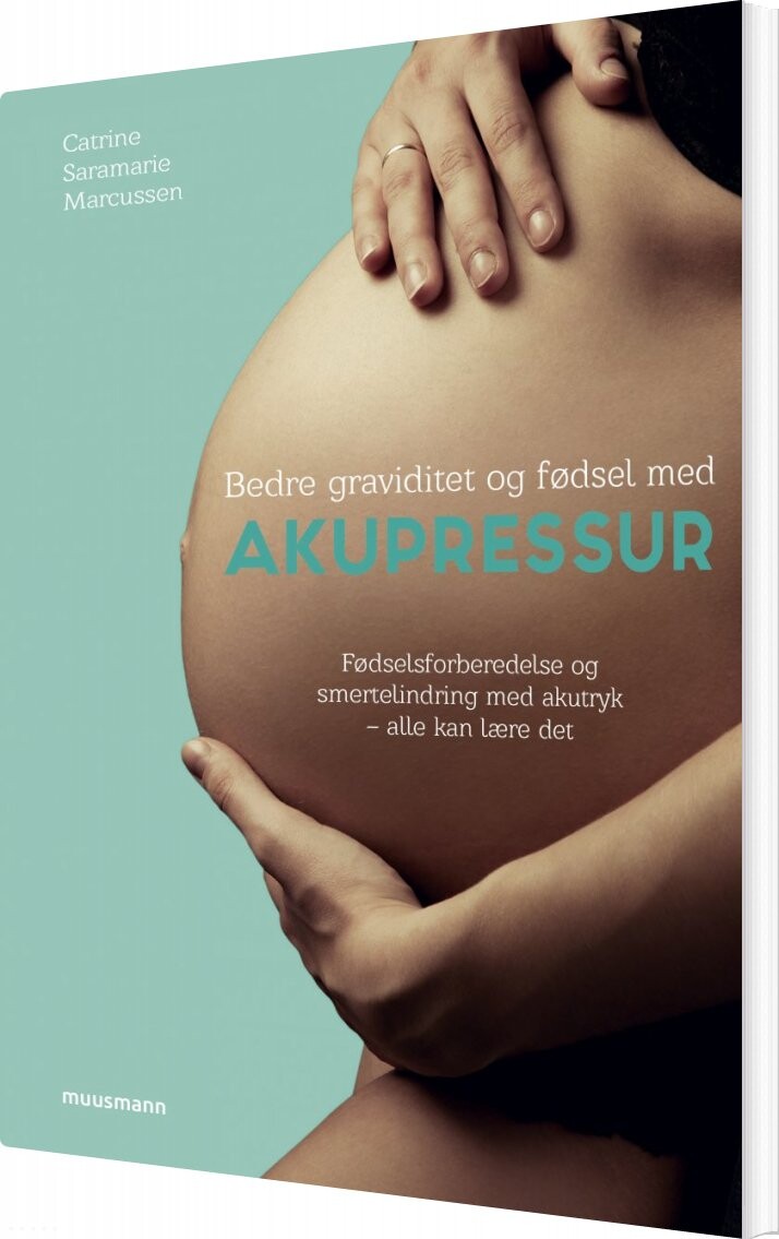 Bedre Graviditet Og Fødsel Med Akupressur   Catrine Saramarie Marcussen   Bog