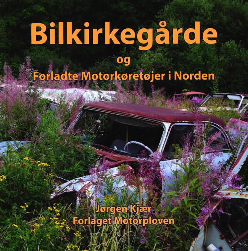 Bilkirkegårde Og Forladte Motorkørertøjer I Norden   Jørgen Kjær   Bog