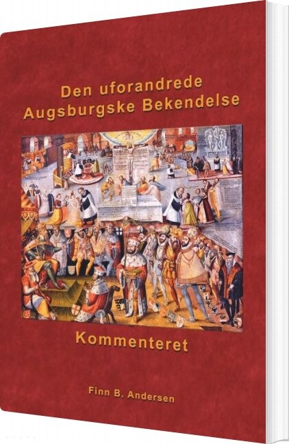 Den Uforandrede Augsburgske Bekendelse   Kommenteret   Finn B  Andersen   Bog