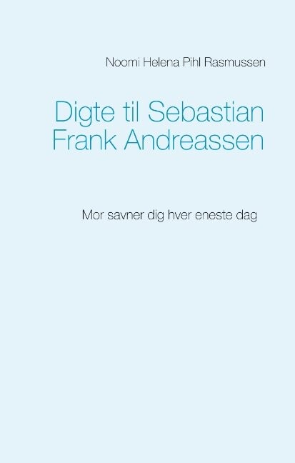 Digte Til Sebastian Frank Andreassen   Noomi Helena Pihl Rasmussen   Bog