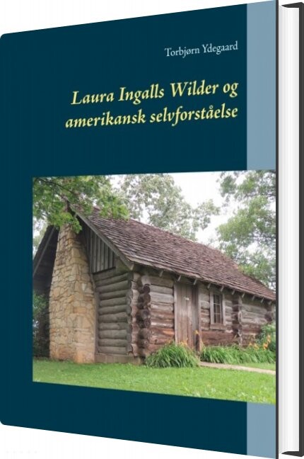 Laura Ingalls Wilder Og Amerikansk Selvforståelse   Torbjørn Ydegaard   Bog