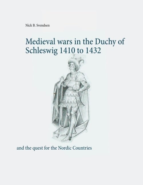 Medieval Wars In The Duchy Of Schleswig 1410 To 1432   Nick B  Svendsen   English Book