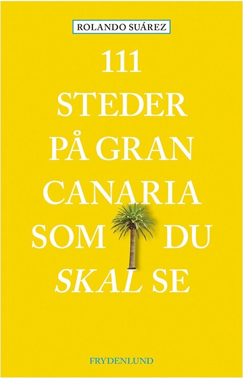111 Steder På Gran Canaria Som Du Skal Se   Rolando S? Arez   Bog