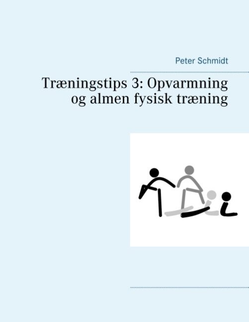 Træningstips 3: Opvarmning Og Almen Fysisk Træning   Peter Schmidt   Bog