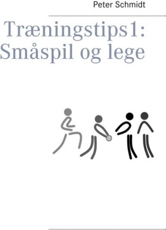 Træningstips 1: Småspil Og Lege   Peter Schmidt   Bog
