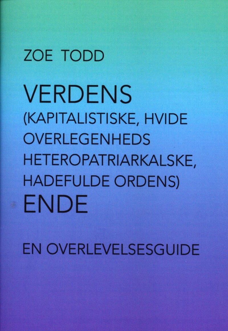 Verdens Kapitalistiske  Hvide Overlegenheds Heteropatriarkalske  Hadefulde Orden Ende   Zoe Todd   Bog